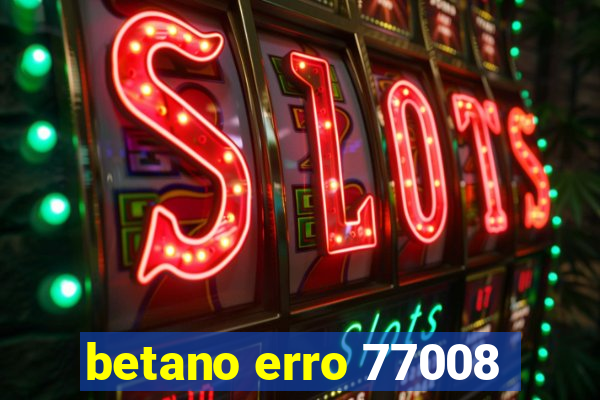 betano erro 77008